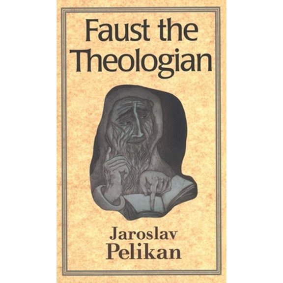 Pre-Owned Faust the Theologian (Revised) (Paperback) by Professor Jaroslav Pelikan