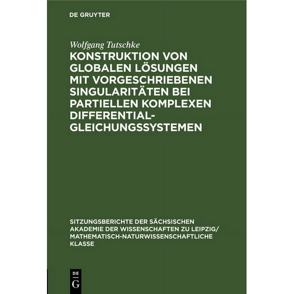 Sitzungsberichte der SÃ¤chsischen Akademi Konstruktion Von Globalen LÃ¶sungen Mit Vorgeschriebenen SingularitÃ¤ten Bei Partiellen Komplexen Differentialgleichungssy, Book 109, (Hardcover)