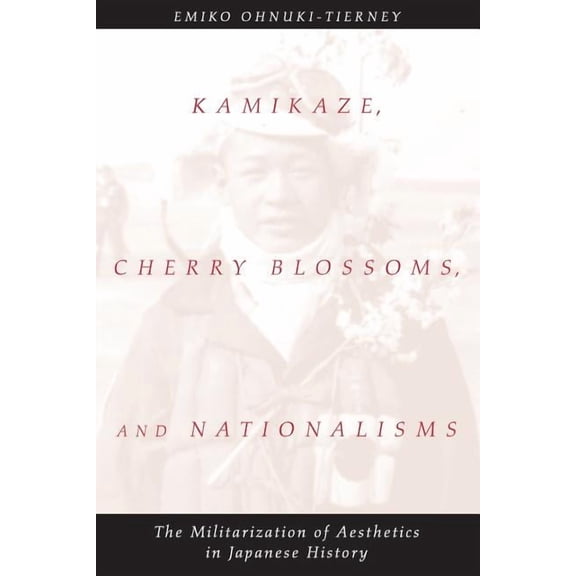 Kamikaze, Cherry Blossoms, and Nationalisms : The Militarization of Aesthetics in Japanese History (Paperback)