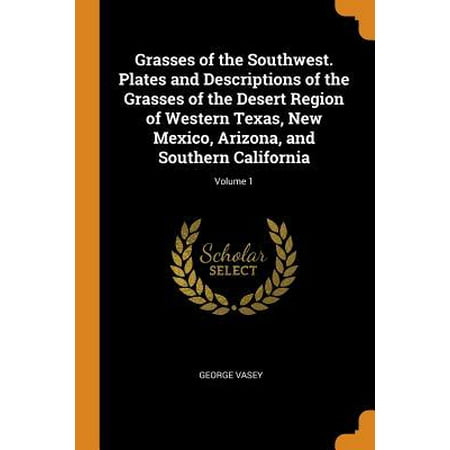 Grasses of the Southwest. Plates and Descriptions of the Grasses of the Desert Region of Western Texas, New Mexico, Arizona, and Southern California; (Best Grass For Southern California)