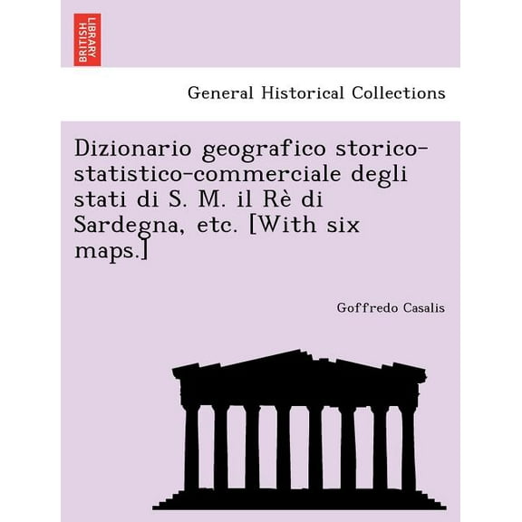 Dizionario geografico storico-statistico-commerciale degli stati di S. M. il Rè di Sardegna, etc. [With six maps.] (Paperback)
