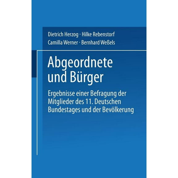 Abgeordnete Und BÃ¼rger: Ergebnisse Einer Befragung Der Mitglieder Des 11. Deutschen Bundestages Und Der BevÃ¶lkerung, (Paperback)
