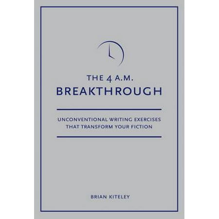 4 A.M. Breakthrough : Unconventional Writing Exercises That Transform Your