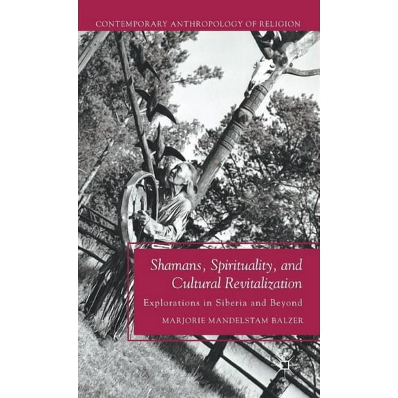 Contemporary Anthropology of Religion Shamans, Spirituality, and Cultural Revitalization: Explorations in Siberia and Beyond, (Hardcover)