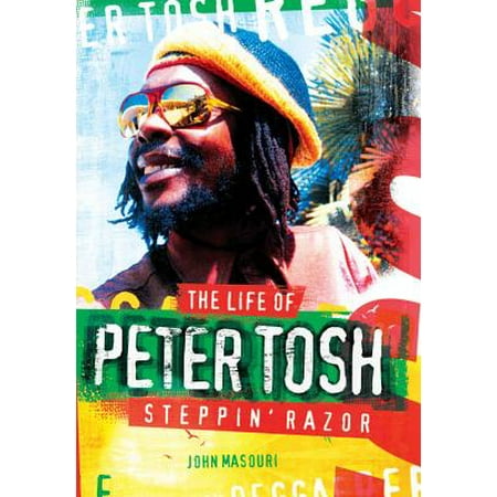 Steppin' Razor : The Life of Peter Tosh (The Best Of Peter Tosh)