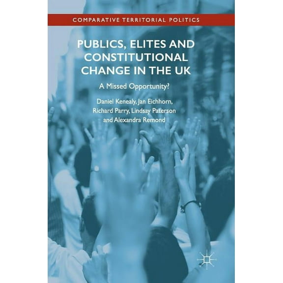 Comparative Territorial Politics Publics, Elites and Constitutional Change in the UK: A Missed Opportunity?, (Hardcover)