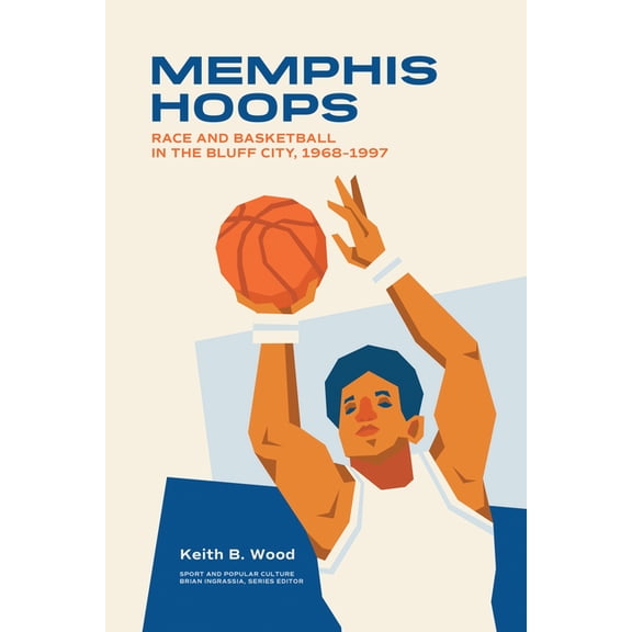 Sport & Popular Culture Memphis Hoops: Race and Basketball in the Bluff City,1968-1997, (Paperback)