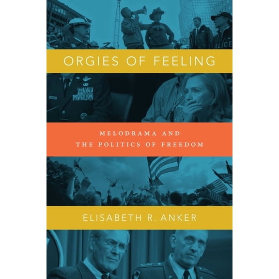 Orgies of Feeling: Melodrama and the Politics of Freedom, (Paperback)