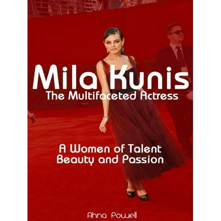 Mila Kunis: The Multifaceted Actress: A Woman of Talent, Beauty and Passion -