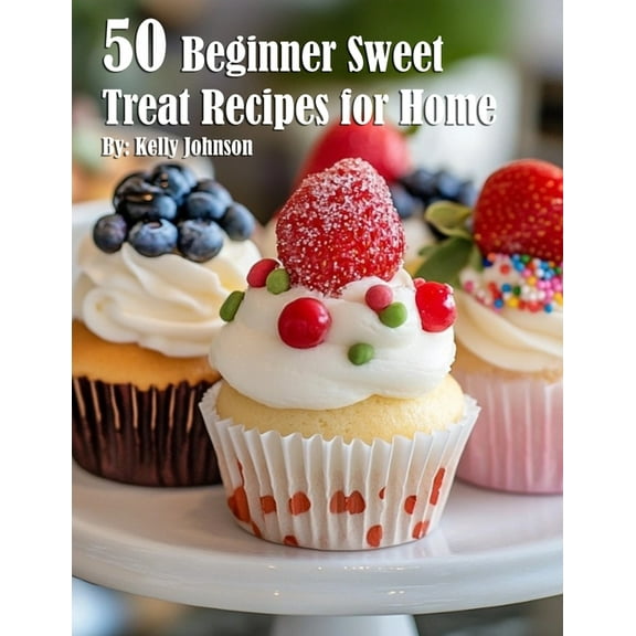 50 Beginner Sweet Treat Recipes for Home, (Paperback)