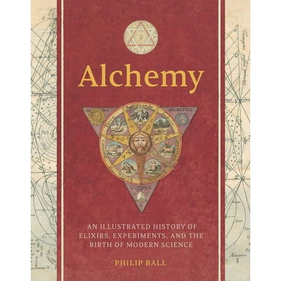 Alchemy: An Illustrated History of Elixirs, Experiments, and the Birth of Modern Science, (Hardcover)