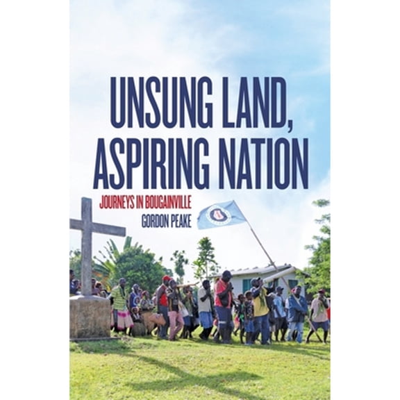 Unsung Land, Aspiring Nation: Journeys in Bougainville (Paperback) by Gordon Peake