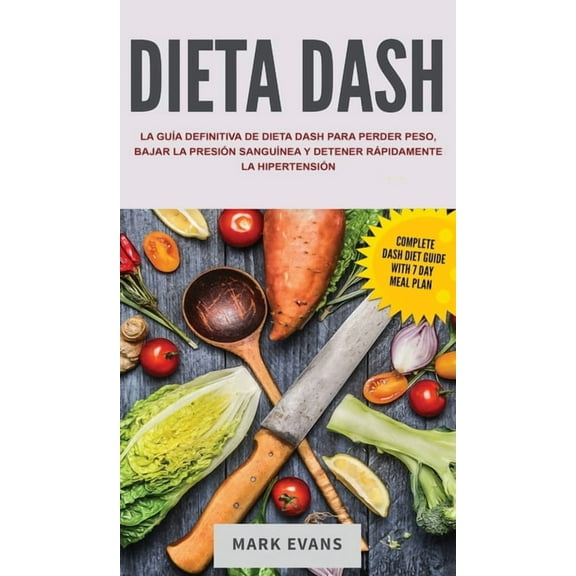 Dieta DASH: La guía definitiva de dieta DASH para perder peso, bajar la presión sanguínea y detener rápidamente la hiper, (Hardcover)