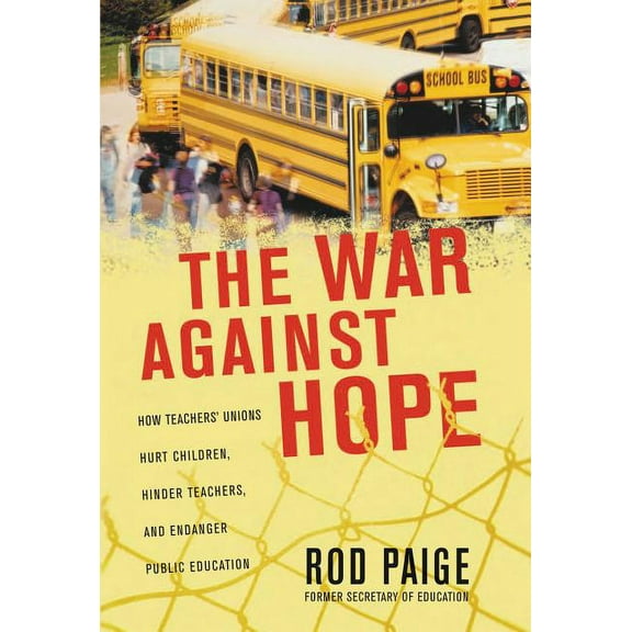 The War Against Hope: How Teachers' Unions Hurt Children, Hinder Teachers, and Endanger Public Education, (Paperback)
