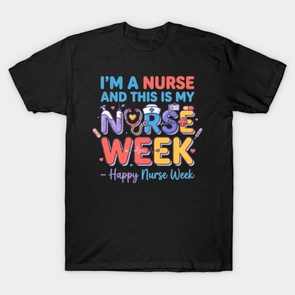 Im A Nurse Shirt Funny Happy Nurse Week 2026 Medical Health Unisex T-Shirt, up to size 3XL.