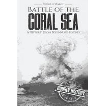 Battle of the Coral Sea - World War II: A History from Beginning to End (Paperback) by Hourly History