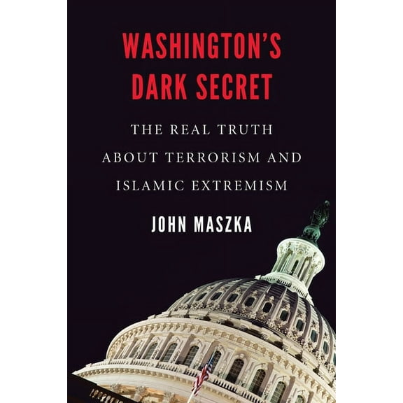 Washington's Dark Secret: The Real Truth about Terrorism and Islamic Extremism, (Hardcover)