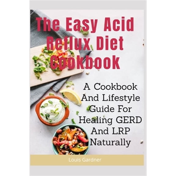 Pre-Owned The Easy Acid Reflux Cookbook: A Cookbook And Lifestyle Guide For Healing GERD And LRP Naturally