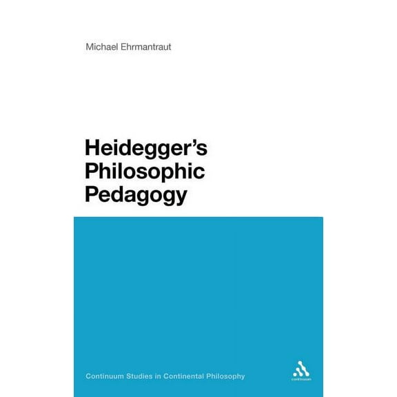 Continuum Studies in Continental Philoso Heidegger's Philosophic Pedagogy, Book 82, (Hardcover)