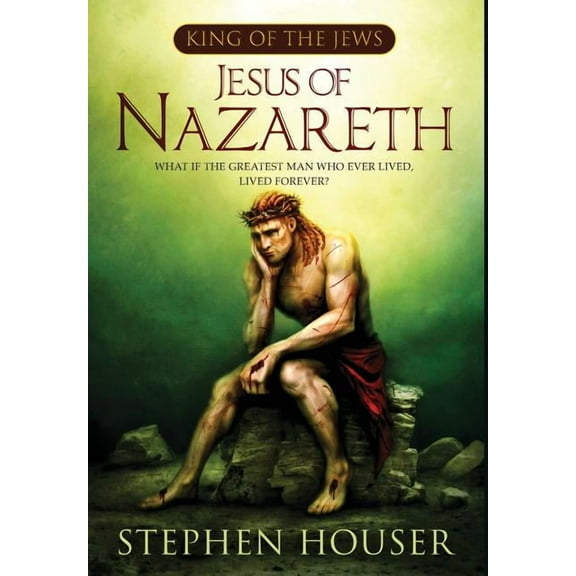Jesus of Nazareth King of the Jews Hardcover 0997298456 9780997298451 Stephen W Houser