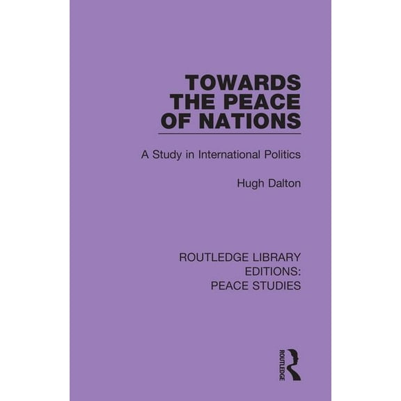 Routledge Library Editions: Peace Studie Towards the Peace of Nations: A Study in International Politics, (Paperback)