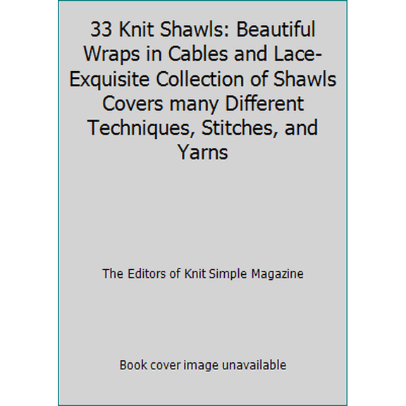 Pre-Owned 33 Knit Shawls: Beautiful Wraps in Cables and Lace-Exquisite Collection of Shawls Covers many Different Techniques, Stitches, and Yarns (Paperback) 1938867203 9781938867200