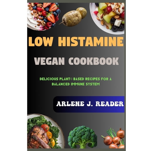 Low Histamine Vegan Cookbook: Delicious Plant-Based Recipes for a Balanced Immune System, (Paperback)