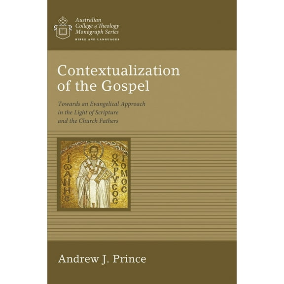 Australian College of Theology Monograph: Contextualization of the Gospel: Towards an Evangelical Approach in the Light of Scripture and the Church Fathers (Paperback)