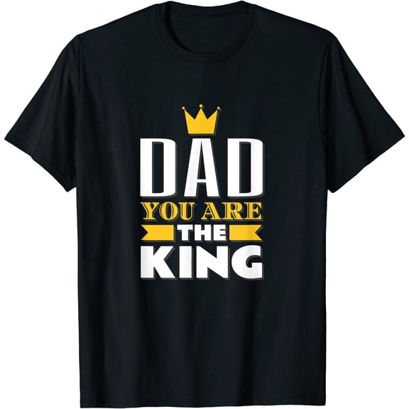 Dad You Are The King Happy Father's Day Tee Father Graphic T-Shirt
