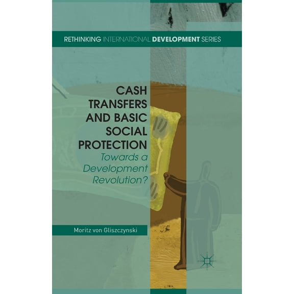 Rethinking International Development Cash Transfers and Basic Social Protection: Towards a Development Revolution?, (Paperback)