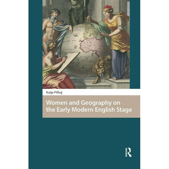 Gendering the Late Medieval and Early Mo Women and Geography on the Early Modern English Stage, (Hardcover)