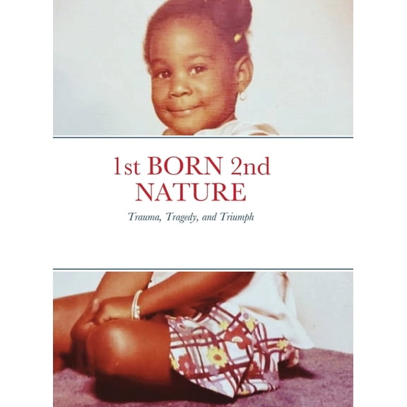 1st BORN 2nd NATURE: Trauma, Tragedy, and Triumph, (Hardcover)