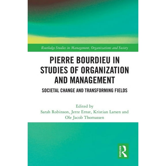 Routledge Studies in Management, Organiz Pierre Bourdieu in Studies of Organization and Management: Societal Change and Transforming Fields, (Paperback)