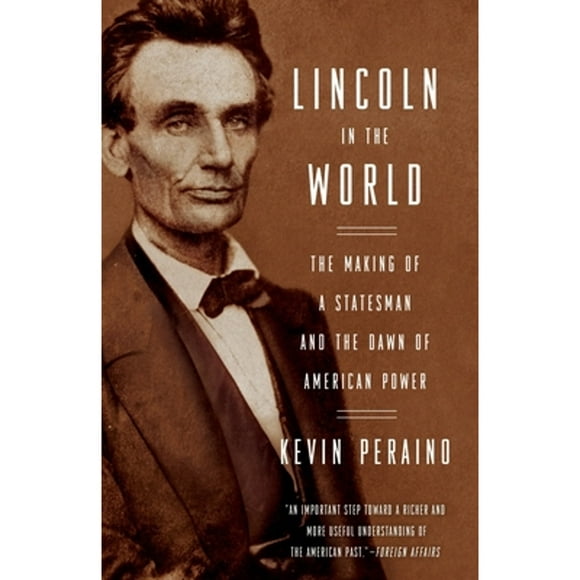 Pre-Owned Lincoln in the World: The Making of a Statesman and the Dawn of American Power (Paperback 9780307887214) by Kevin Peraino