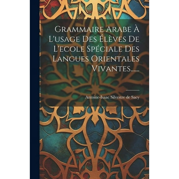 Grammaire Arabe À L'usage Des Élèves De L'ecole Spéciale Des Langues Orientales Vivantes...... (Paperback)
