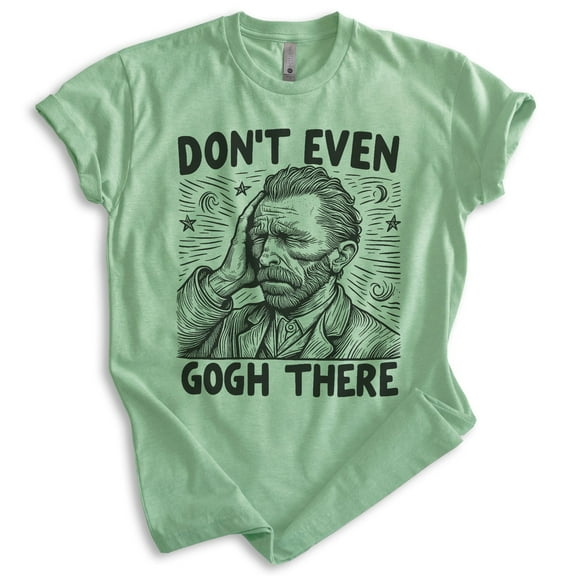Don't Even Gogh There T-shirt, Unisex Women's Men's Shirt, Vincent Van Gogh Funny Art Artist Painter, Heather Apple Green, Medium