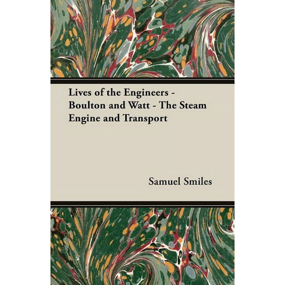 Lives of the Engineers - Boulton and Watt - The Steam Engine and Transport (Paperback) by Samuel Smiles
