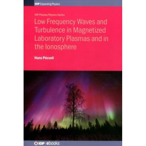Iop Plasma Physics Low Frequency Waves and Turbulence in Magnetized Laboratory Plasmas and in the Ionosphere, (Hardcover)