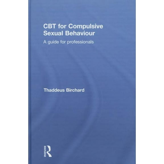 CBT for Compulsive Sexual Behaviour: A guide for professionals, (Hardcover)