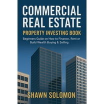 Commercial Real Estate Property Investing Book: Beginners Guide on How to Finance, Rent or Build Wealth Buying & Sel, (Paperback)