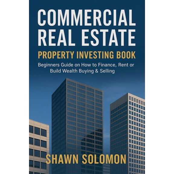 Commercial Real Estate Property Investing Book: Beginners Guide on How to Finance, Rent or Build Wealth Buying & Sel, (Paperback)