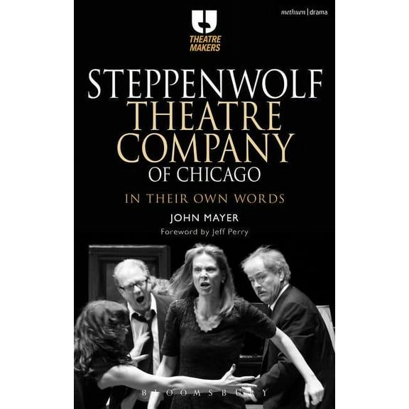 Theatre Makers Steppenwolf Theatre Company of Chicago: In Their Own Words, (Paperback)