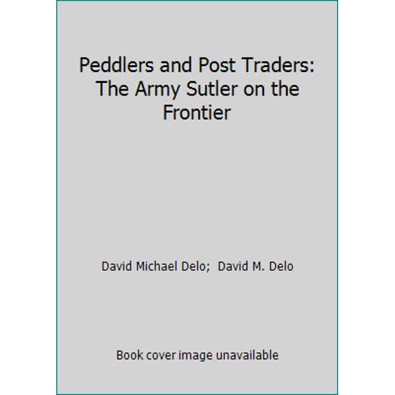 Pre-Owned Peddlers and Post Traders: The Army Sutler on the Frontier (Paperback) 0966221818 9780966221817