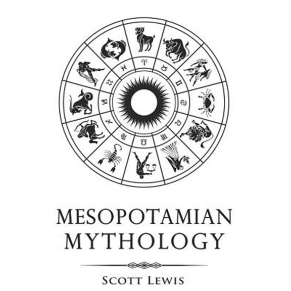Mesopotamian Mythology: Classic Stories from the Sumerian Mythology, Akkadian Mythology, Babylonian (Paperback) by Scott Lewis