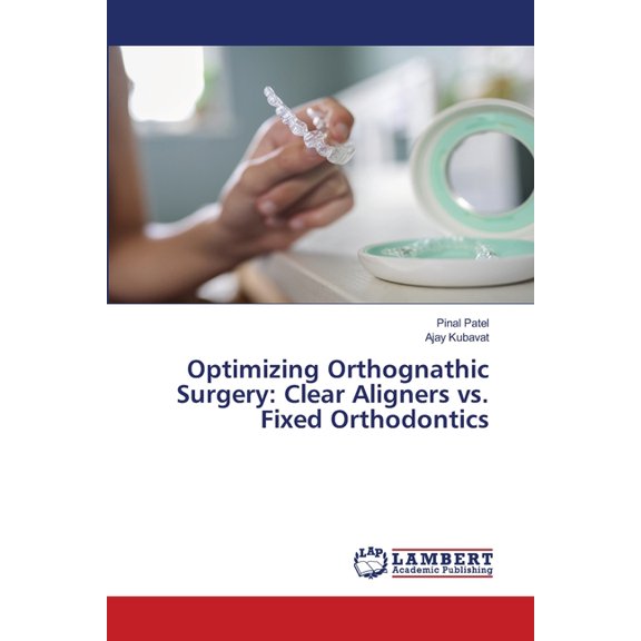 Optimizing Orthognathic Surgery: Clear Aligners vs. Fixed Orthodontics, (Paperback)