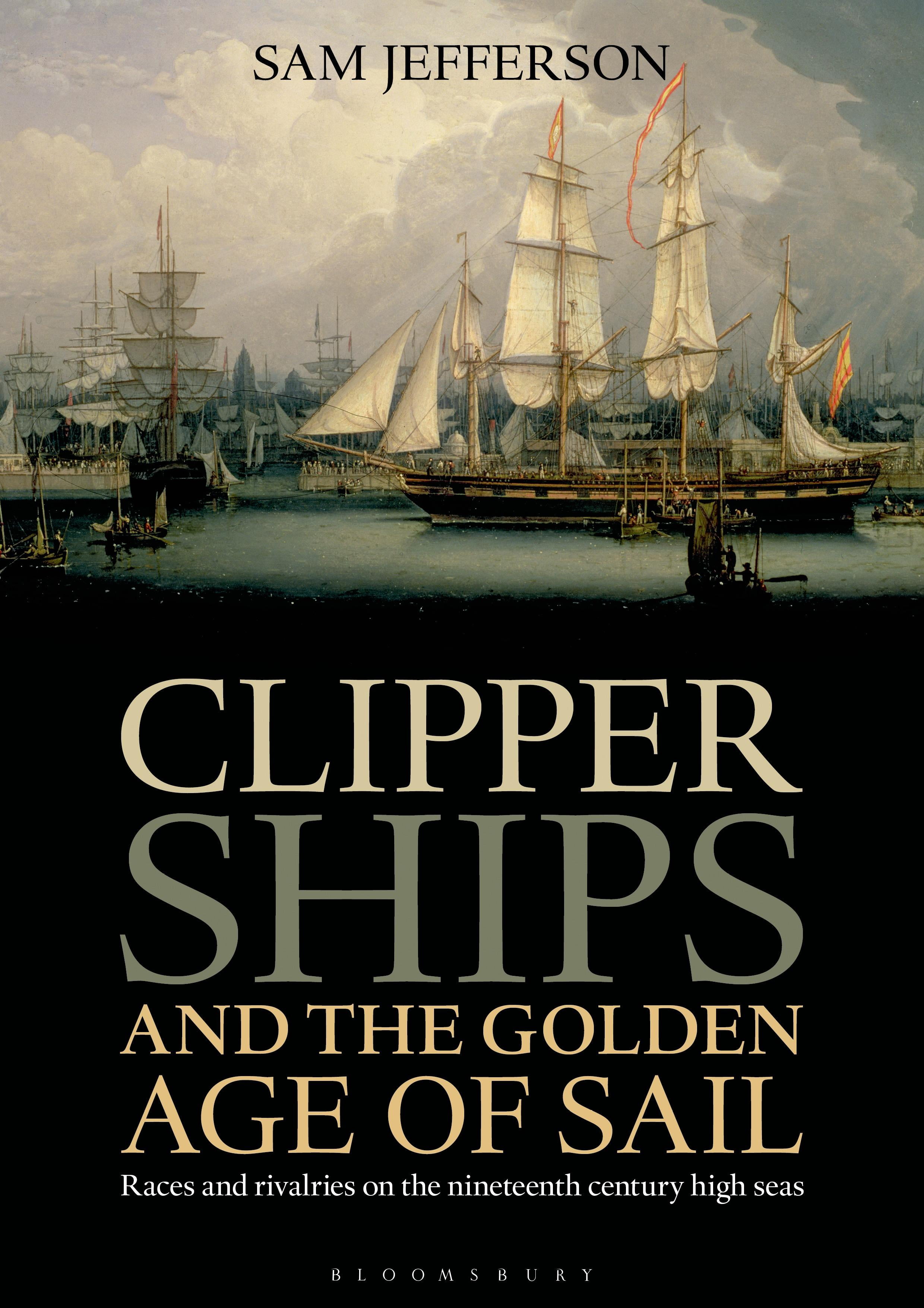 Clipper Ships and the Golden Age of Sail Races and Rivalries on the