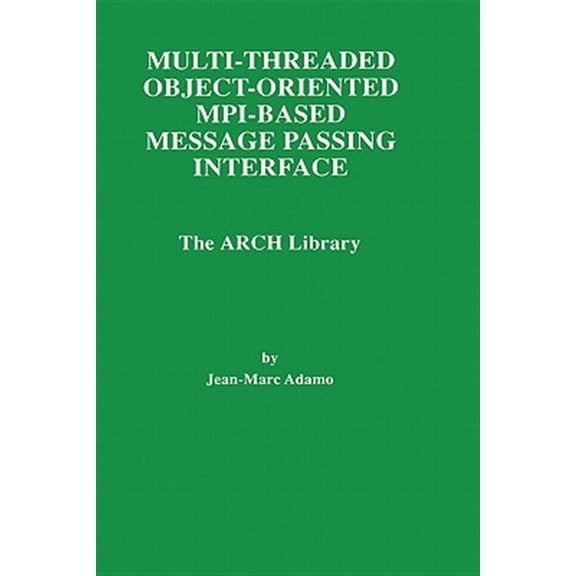 Pre-Owned The Springer International Engineering and Computer Science: Multi-Threaded Object-Oriented Mpi-Based Message Passing Interface: The Arch Library (Hardcover)