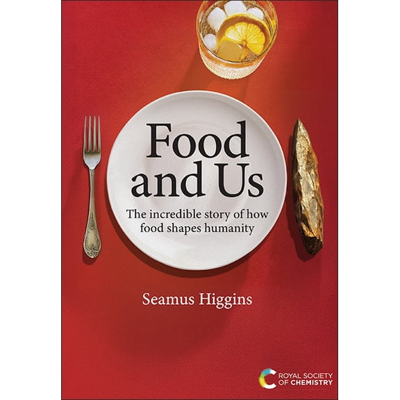 Food and Us: The Incredible Story of How Food Shapes Humanity, (Hardcover)