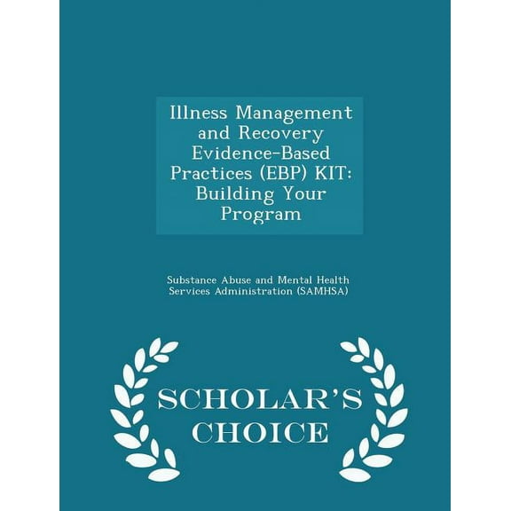 Illness Management and Recovery Evidence-Based Practices (Ebp) Kit: Building Your Program - Scholar's Choice Edition, (Paperback)