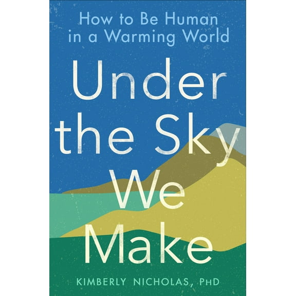 Under the Sky We Make: How to Be Human in a Warming World, (Paperback)